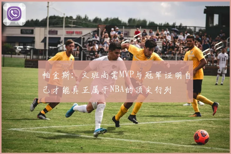 帕金斯：文班尚需MVP与冠军证明自己才能真正属于NBA的顶尖行列