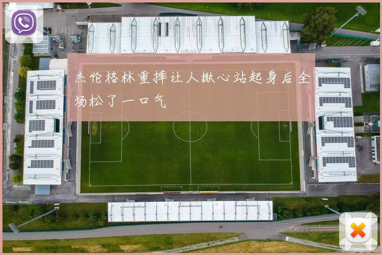 杰伦格林重摔让人揪心站起身后全场松了一口气