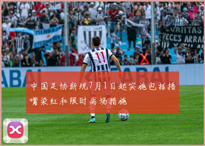 中国足协新规7月1日起实施包括捂嘴染红和限时离场措施